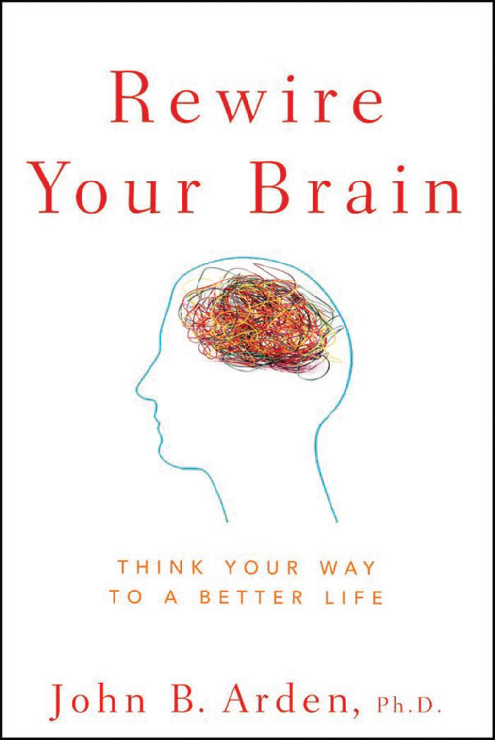 Rewire Your Brain: Think Your Way to a Better Life