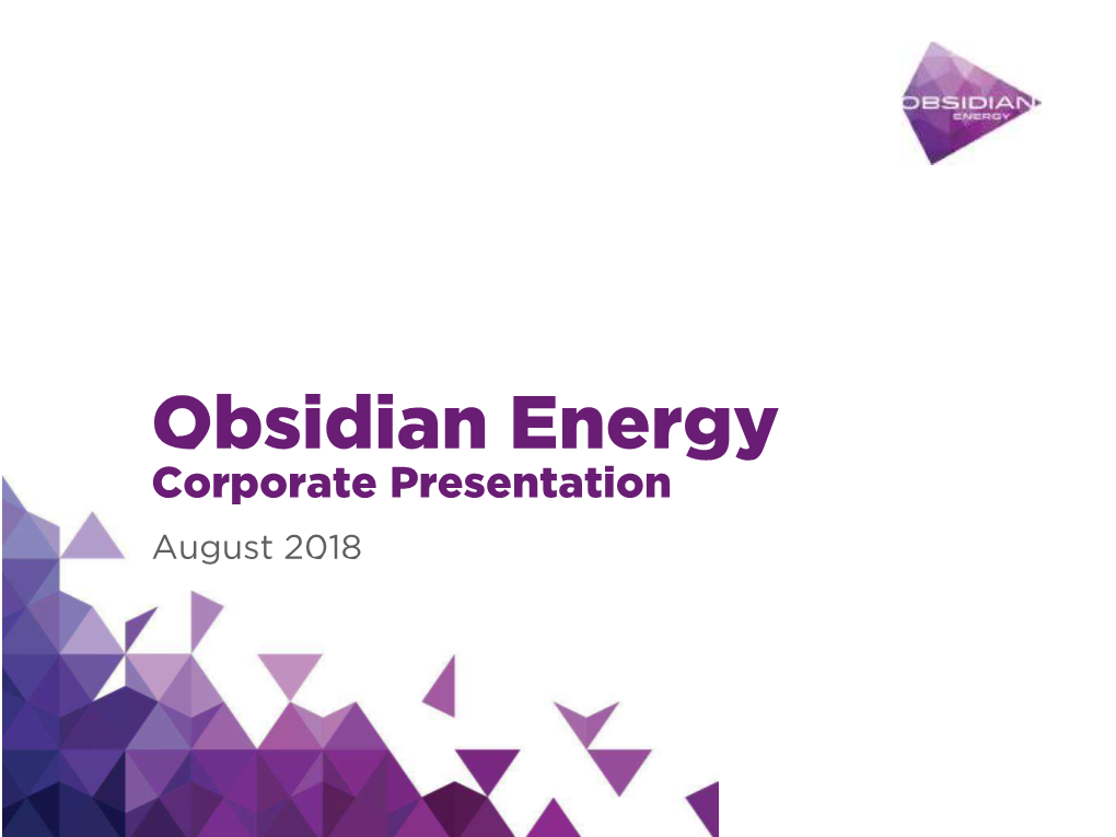 Obsidian Energy Corporate Presentation August 2018 Important Notice to the Readers