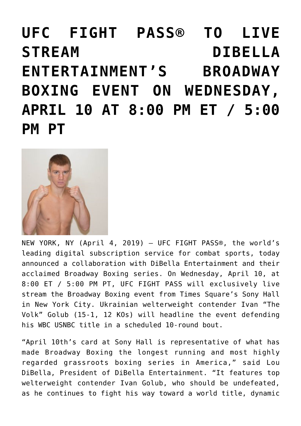 Ufc Fight Pass® to Live Stream Dibella Entertainment’S Broadway Boxing Event on Wednesday, April 10 at 8:00 Pm Et / 5:00 Pm Pt