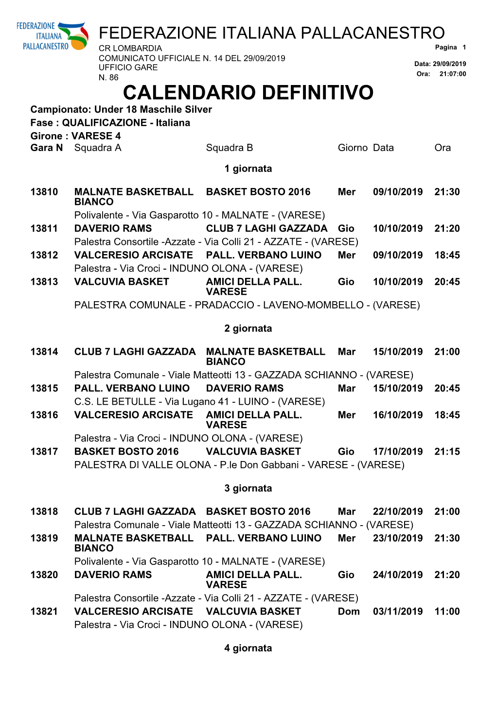 CALENDARIO DEFINITIVO Campionato: Under 18 Maschile Silver Fase : QUALIFICAZIONE - Italiana Girone : VARESE 4 Gara N Squadra a Squadra B Giorno Data Ora