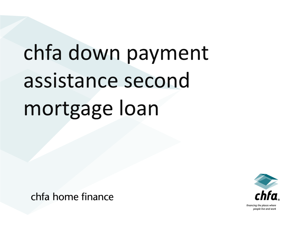 Chfa Down Payment Assistance Second Mortgage Loan Disclaimer This Disclaimer Applies to All Content Provided Through CHFA Webinars Or Other Training Events