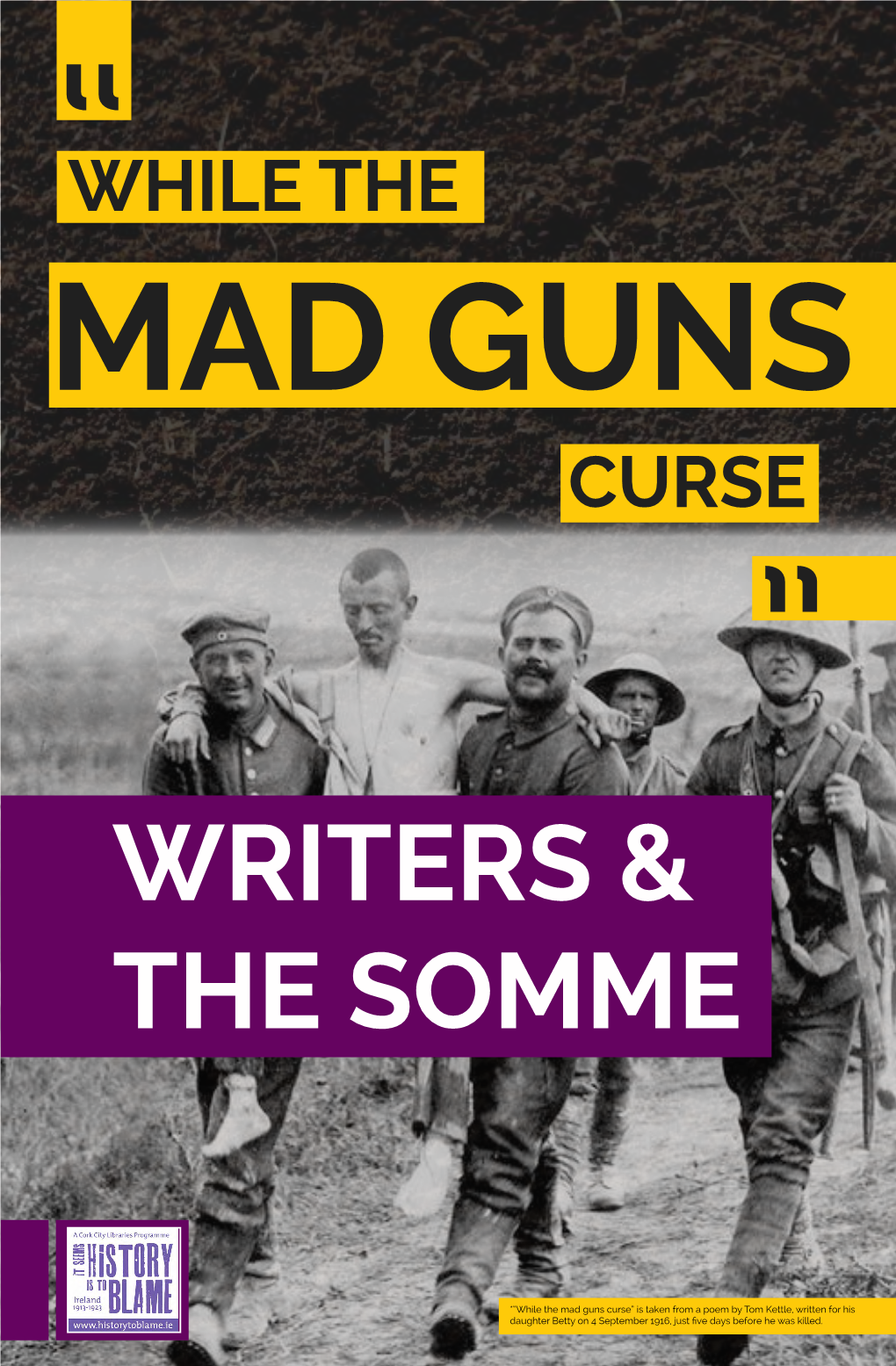 *“While the Mad Guns Curse” Is Taken from a Poem by Tom Kettle, Written for His Daughter Betty on 4 September 1916, Just Five Days Before He Was Killed