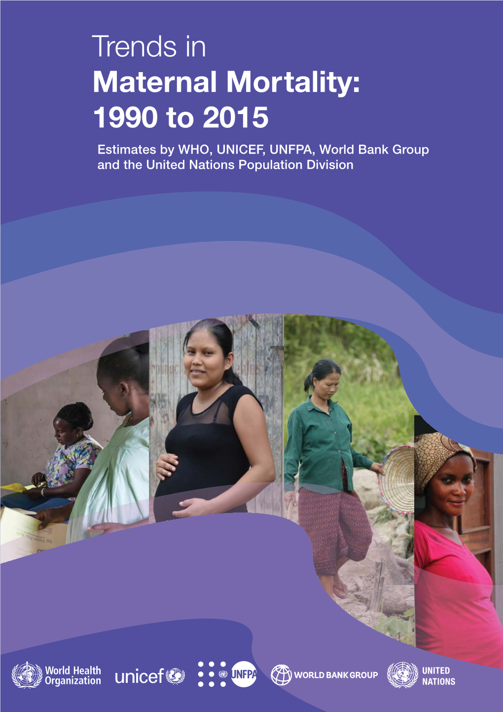 Trends in Maternal Mortality: 1990 to 2015 Estimates by WHO, UNICEF, UNFPA, World Bank Group and the United Nations Population Division