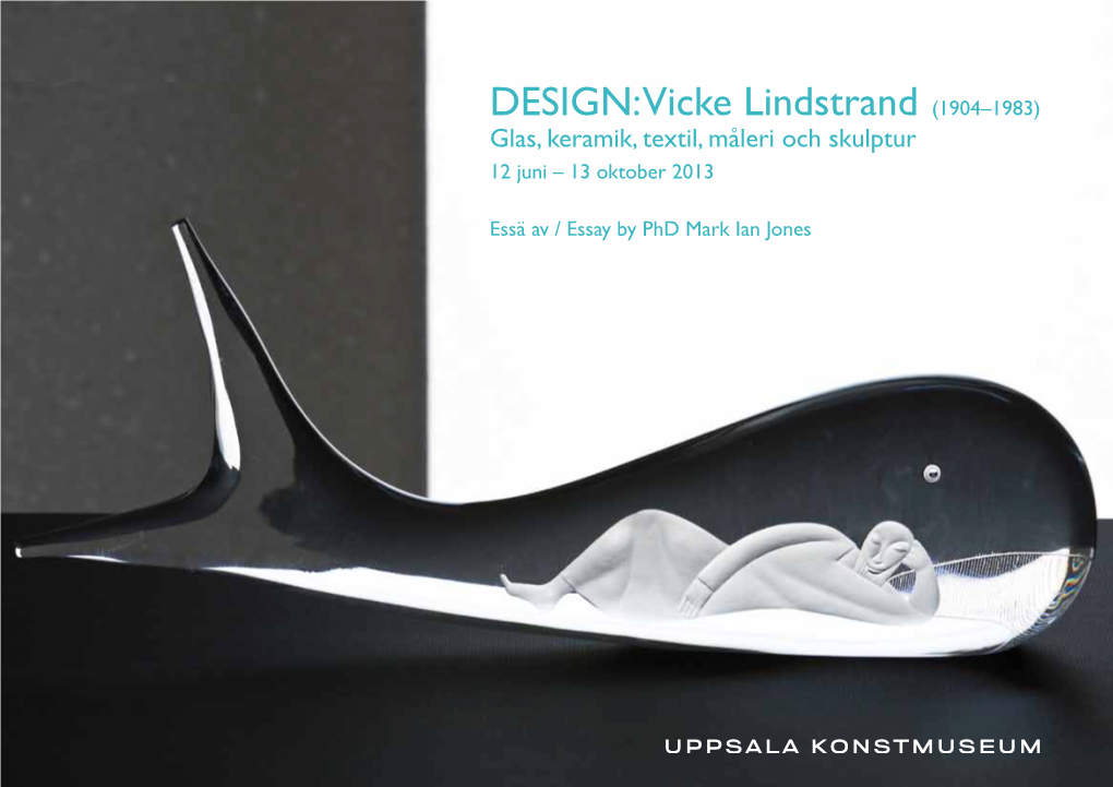 DESIGN: Vicke Lindstrand (1904–1983) Glas, Keramik, Textil, Måleri Och Skulptur 12 Juni – 13 Oktober 2013