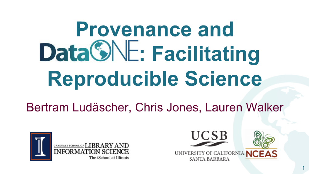 Provenance and Dataone: Facilitating Reproducible Science Bertram Ludäscher, Chris Jones, Lauren Walker