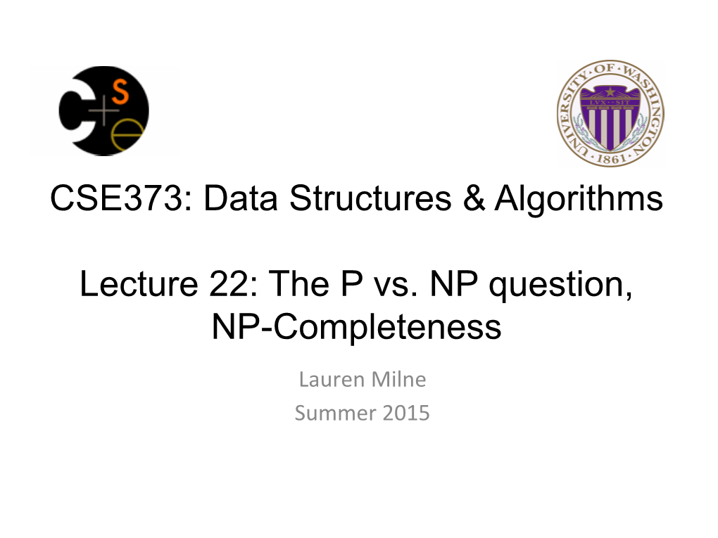 CSE373: Data Structures & Algorithms Lecture 22: the P Vs. NP Question