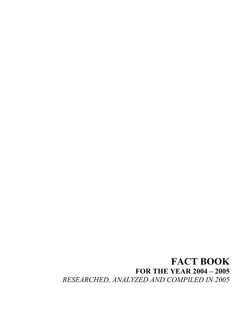 Fact Book for the Year 2004 – 2005 Researched, Analyzed and Compiled in 2005 Fact Book