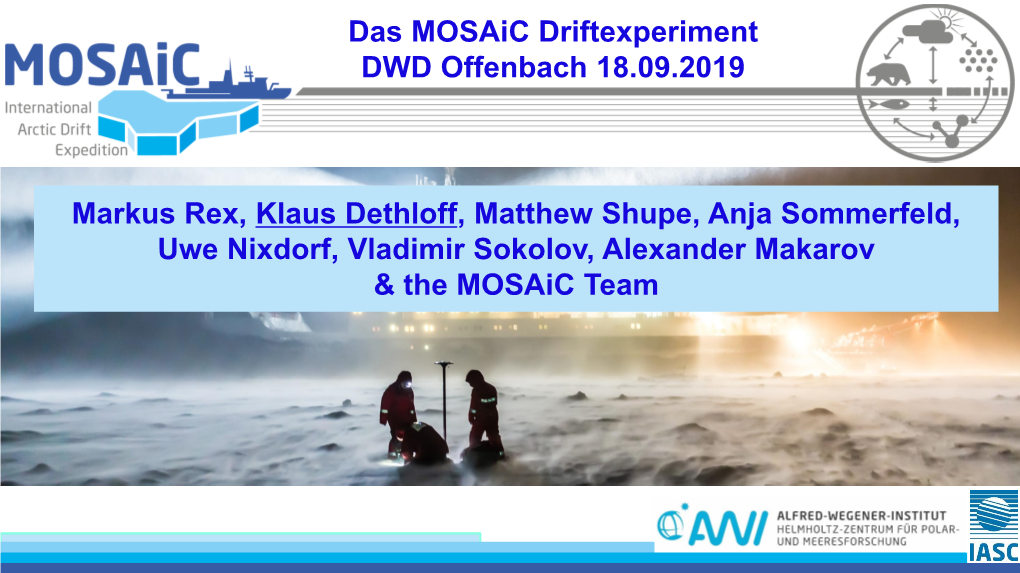 Das Mosaic Driftexperiment DWD Offenbach 18.09.2019 Markus Rex, Klaus Dethloff, Matthew Shupe, Anja Sommerfeld, Uwe Nixdorf