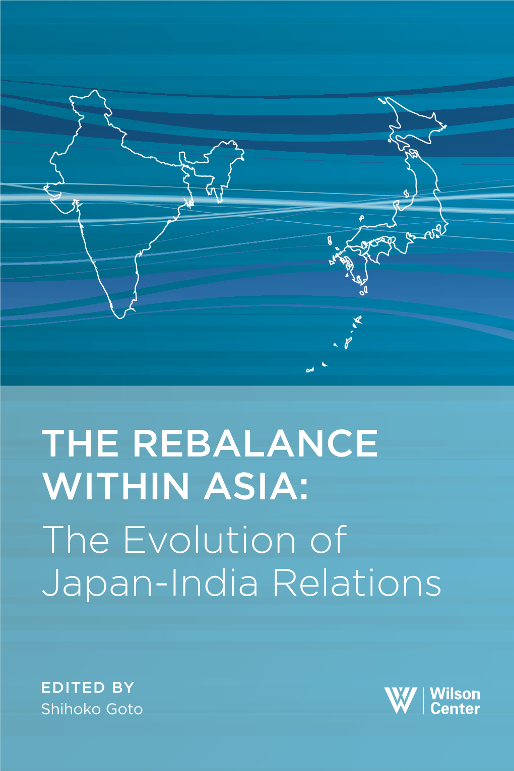 THE REBALANCE WITHIN ASIA: the Evolution of Japan-India Relations the REBALANCE WITHIN ASIA: the Evolution of Japan-India Relations
