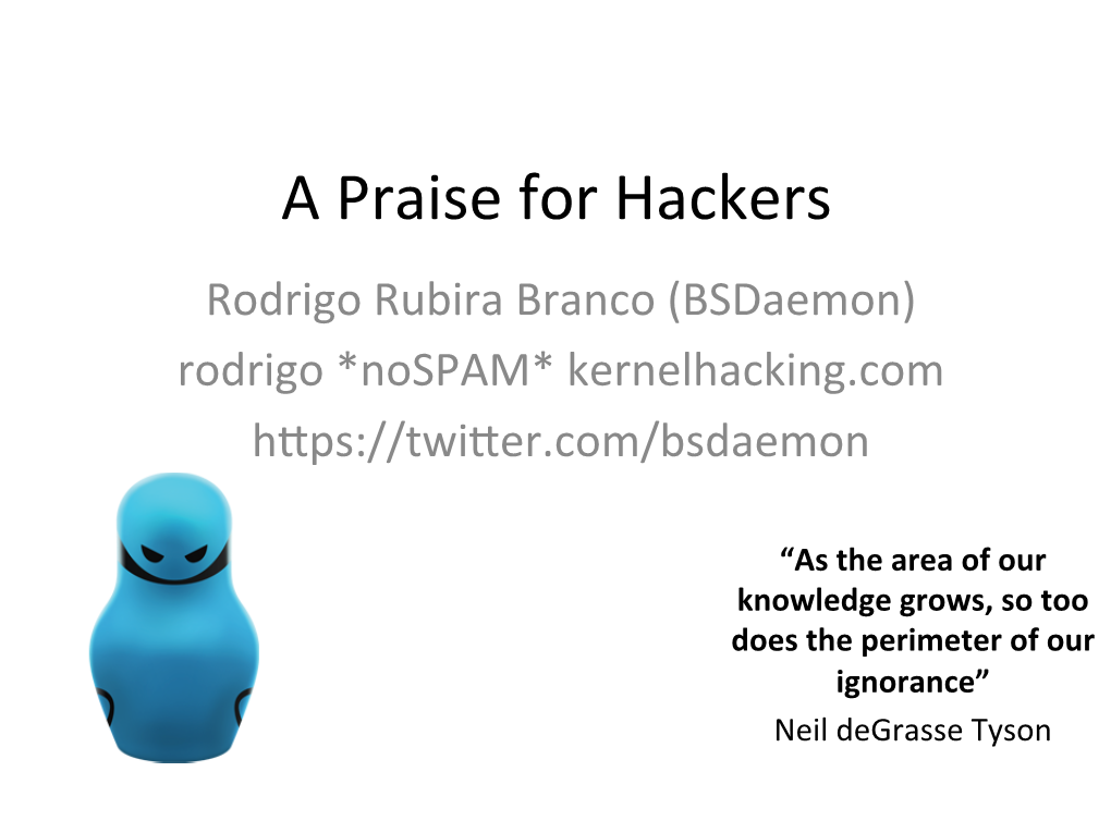 A Praise for Hackers Rodrigo Rubira Branco (Bsdaemon) Rodrigo *Nospam* Kernelhacking.Com H�Ps://Twi�Er.Com/Bsdaemon