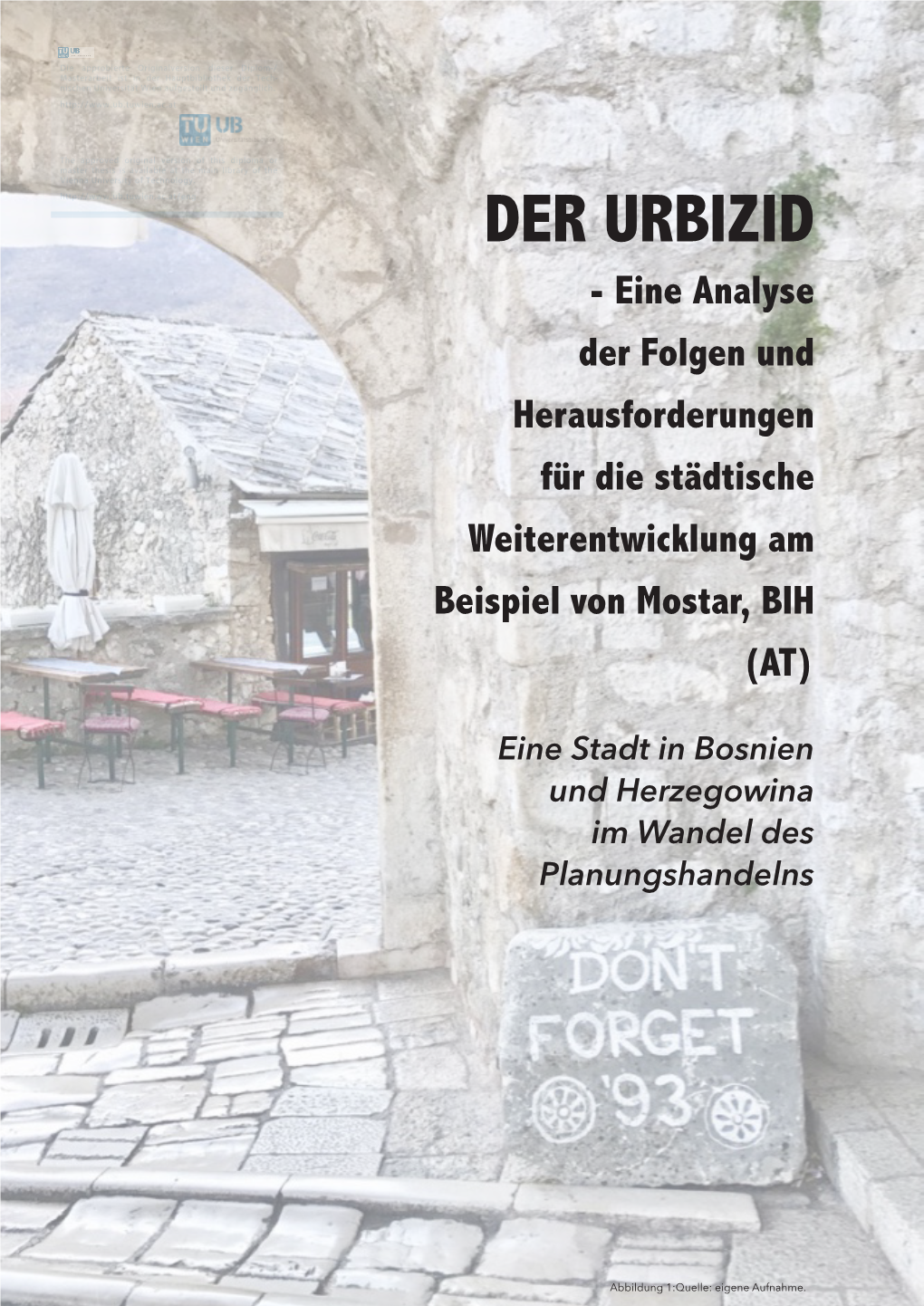 DER URBIZID - Eine Analyse Der Folgen Und Herausforderungen Für Die Städtische Weiterentwicklung Am Beispiel Von Mostar, BIH (AT)