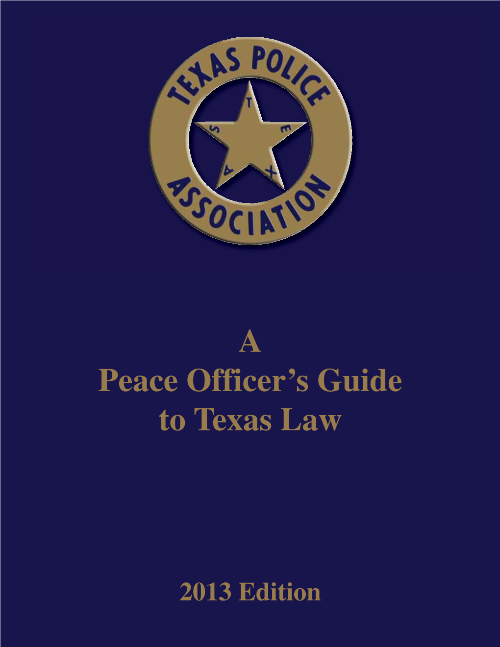 A Peace Officer's Guide to Texas Law, and Is Being Provided to Members of the Texas Police Association As a Benefit of Membership