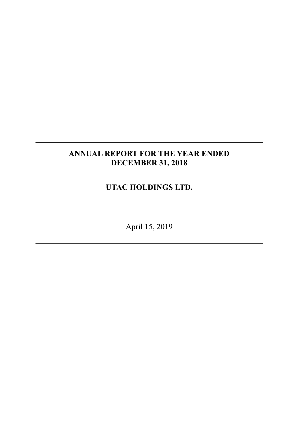 ANNUAL REPORT for the YEAR ENDED DECEMBER 31, 2018 UTAC HOLDINGS LTD. April 15, 2019