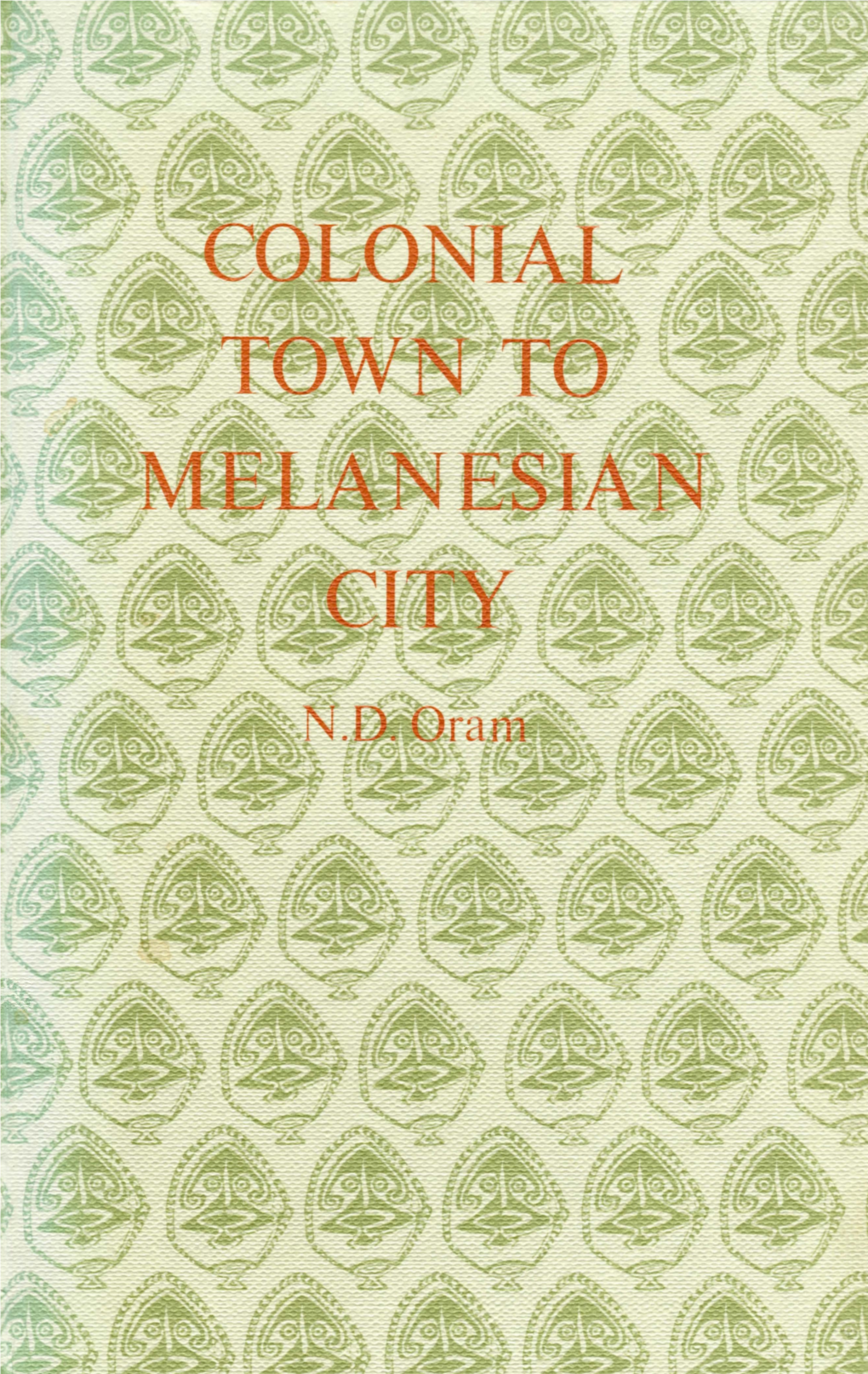 Colonial Town to Melanesian City : Port Moresby 1884-1974/ [By] N.D