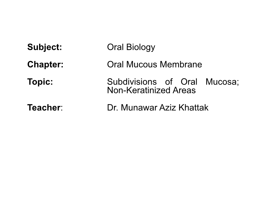 Subject: Oral Biology Chapter: Oral Mucous Membrane Topic: Subdivisions of Oral Mucosa; Non-Keratinized Areas Teacher: Dr