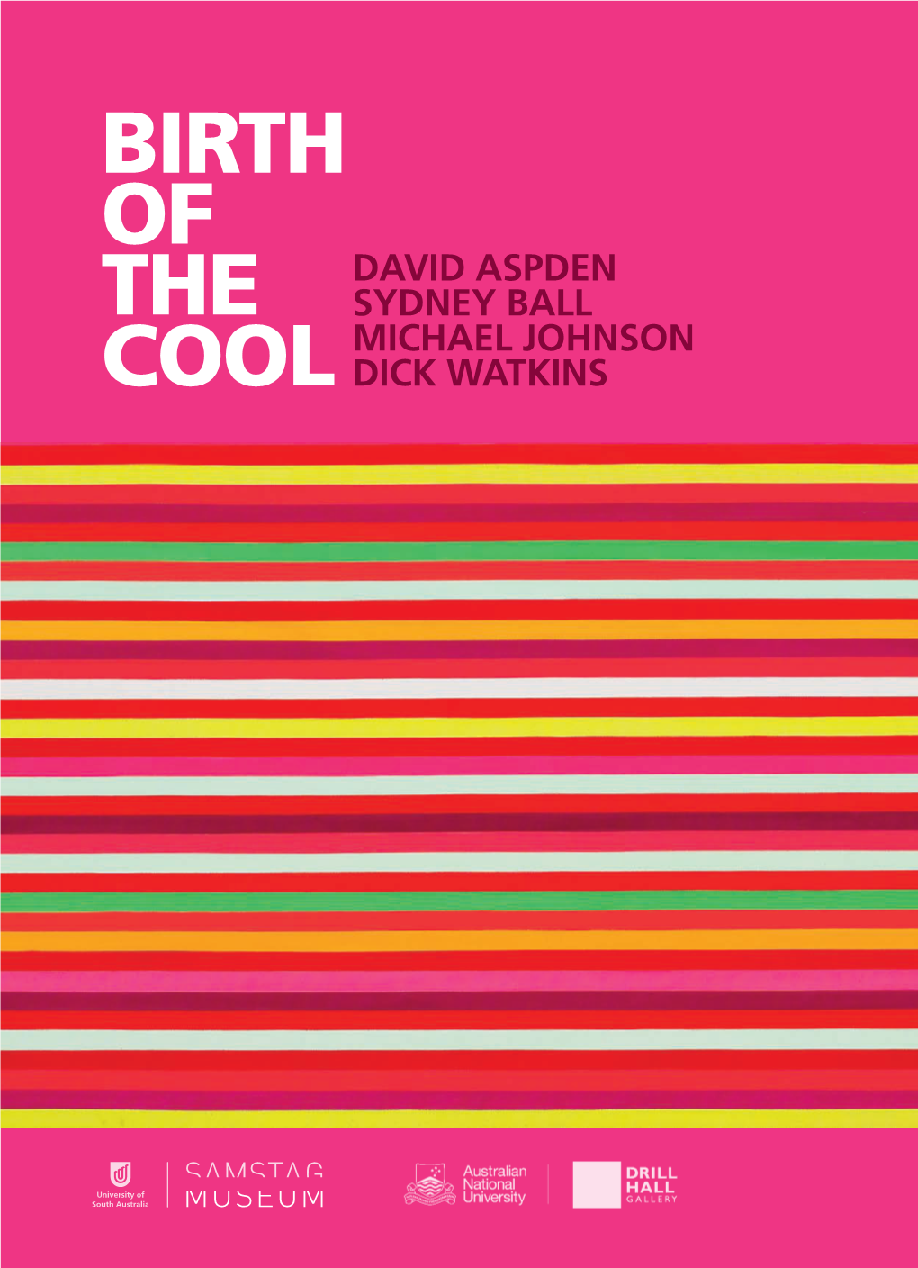 Birth of the Cool Anne & Gordon Samstag Museum of Art Drill Hall Gallery BIRTH of DAVID ASPDEN the SYDNEY BALL MICHAEL JOHNSON COOL DICK WATKINS