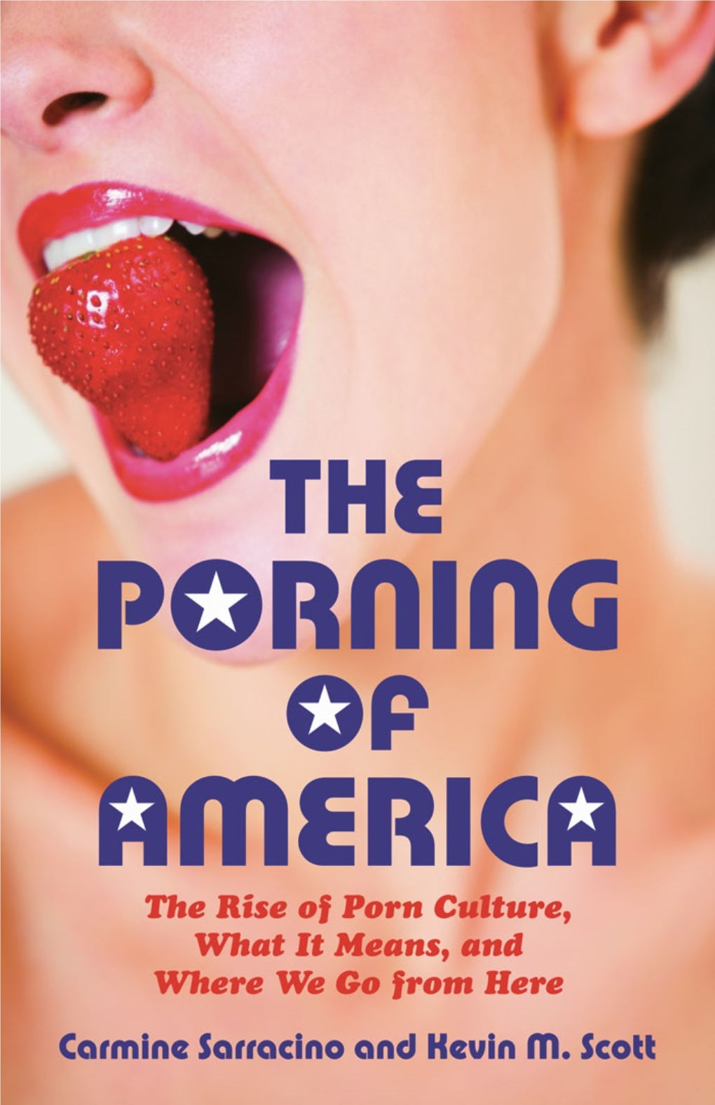 Porning of America : the Rise of Porn Culture, What It Means, and Where We Go from Here / Carmine Sarracino and Kevin M