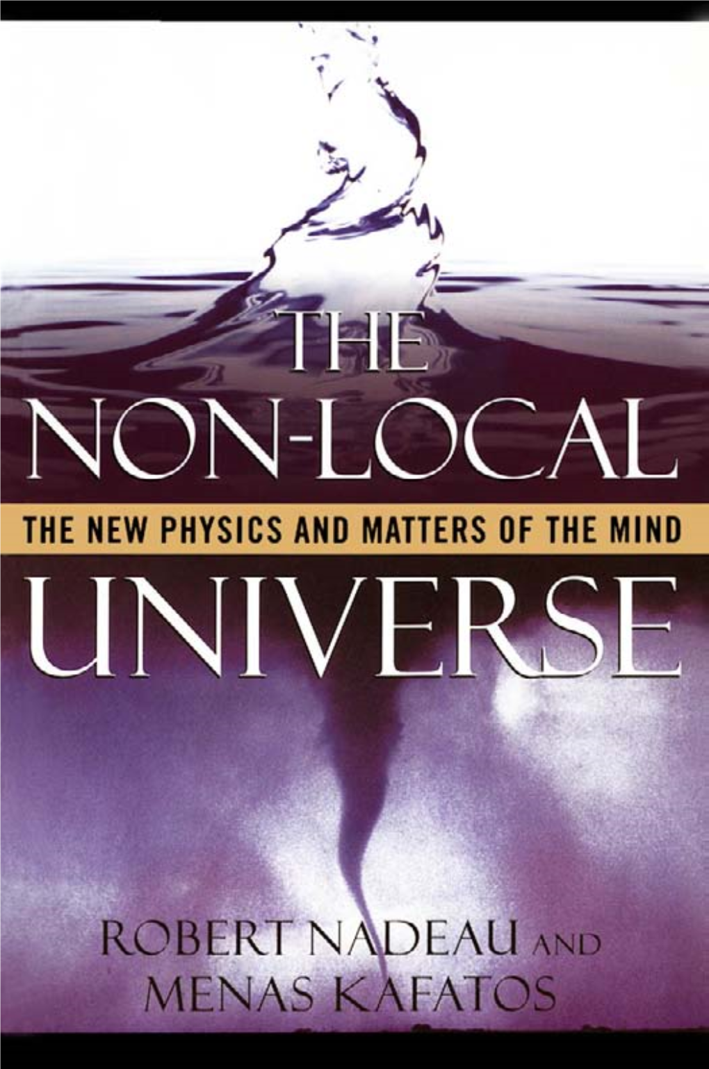 The Non-Local Universe: the New Physics and Matters of the Mind / by Robert Nadeau and Menas Kafatos