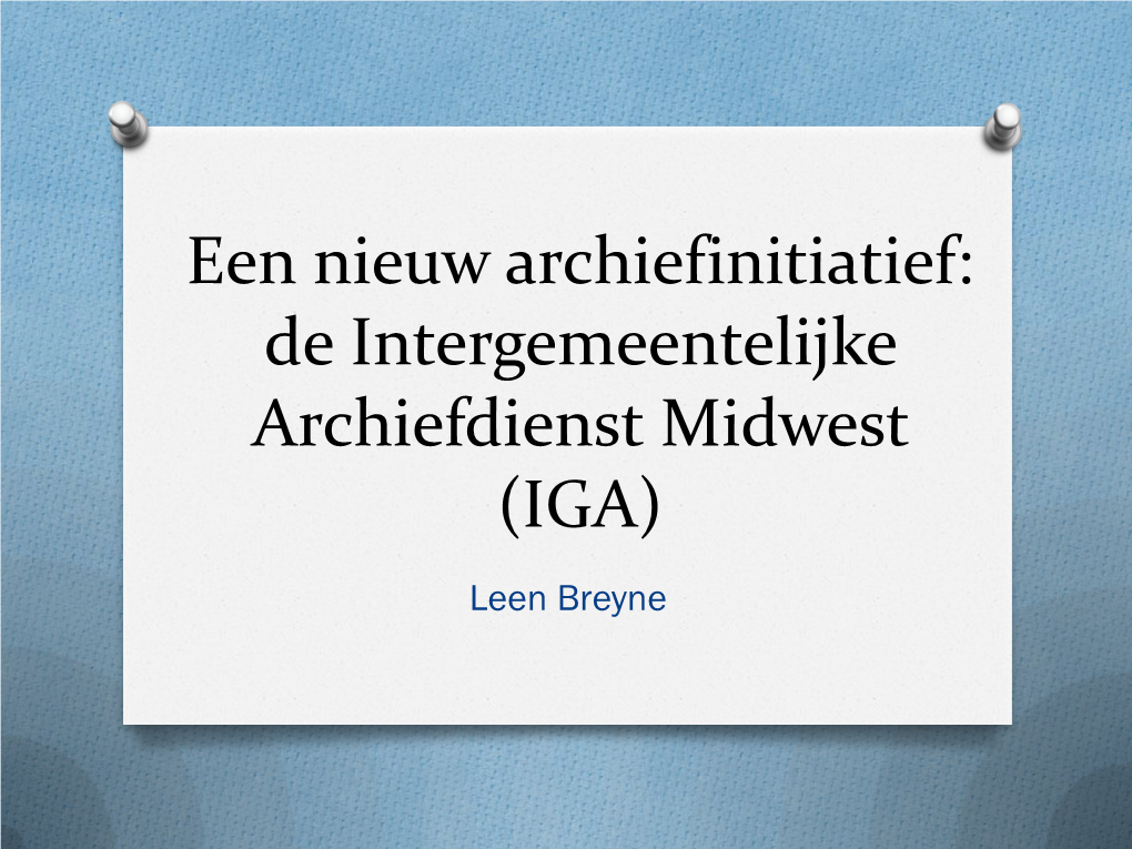 Een Nieuw Archiefinitiatief: De Intergemeentelijke Archiefdienst Midwest (IGA) Leen Breyne