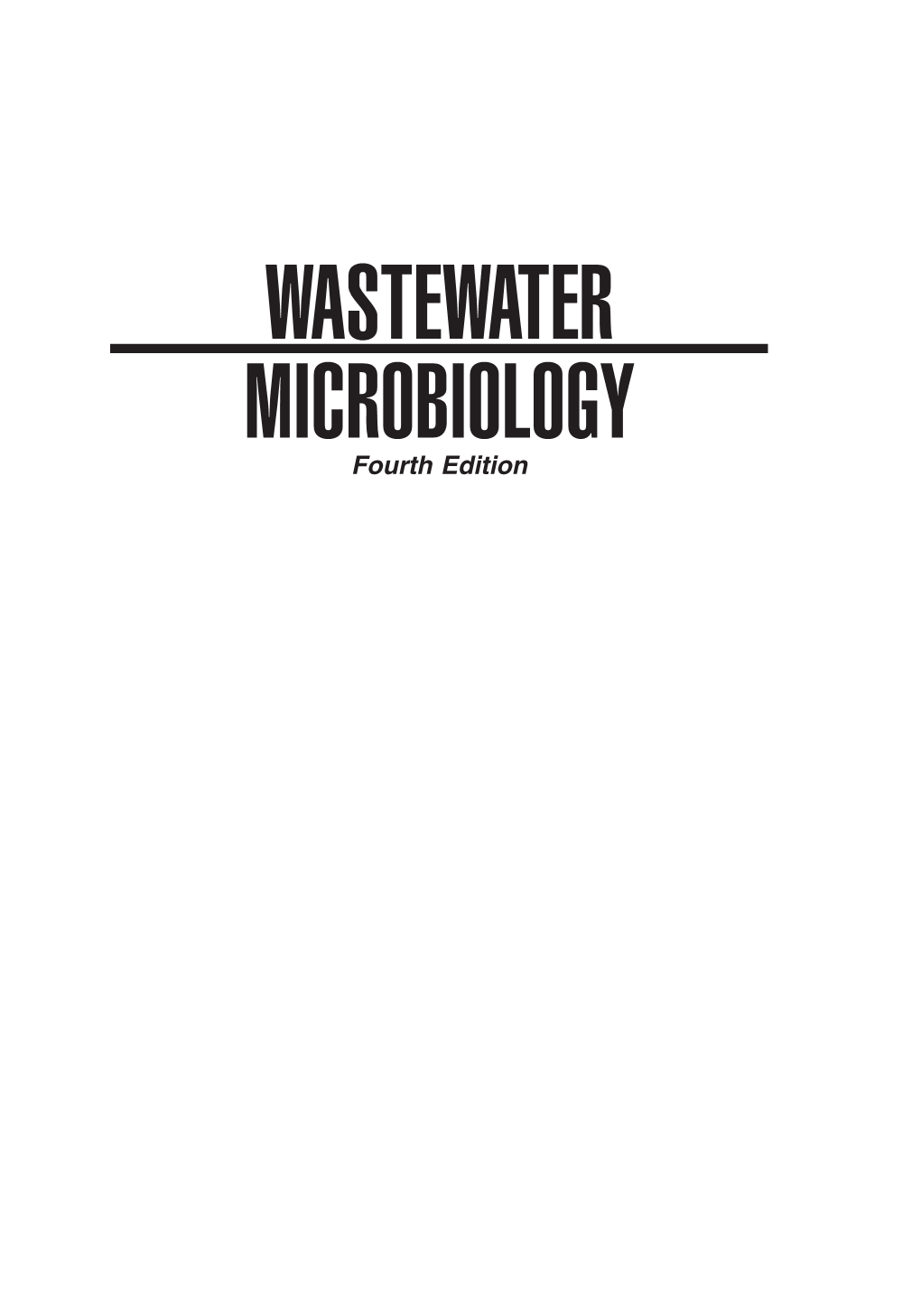 WASTEWATER MICROBIOLOGY Fourth Edition WASTEWATER MICROBIOLOGY Fourth Edition