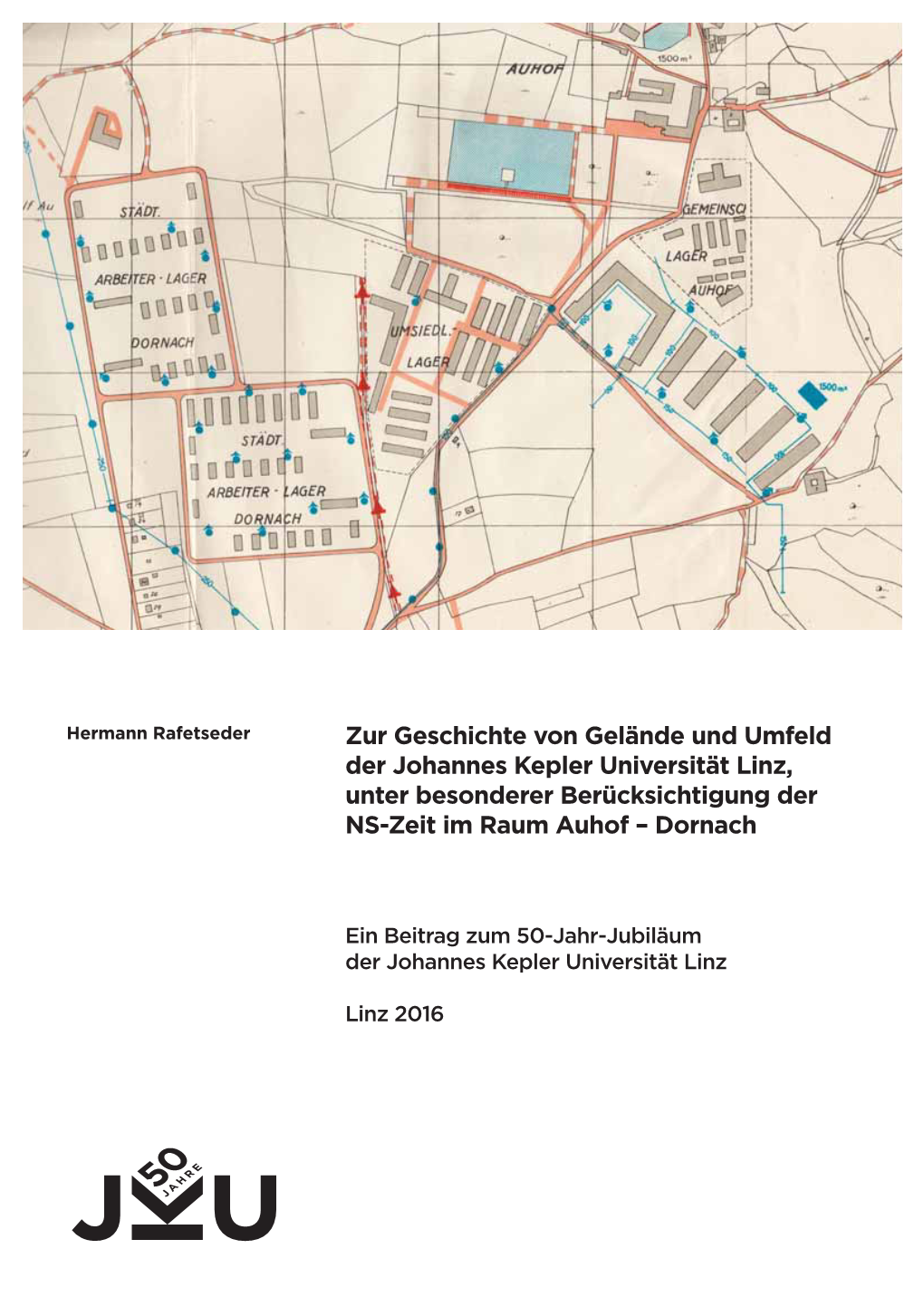 Zur Geschichte Von Gelände Und Umfeld Der Johannes Kepler Universität Linz, Unter Besonderer Berücksichtigung Der NS-Zeit Im Raum Auhof – Dornach