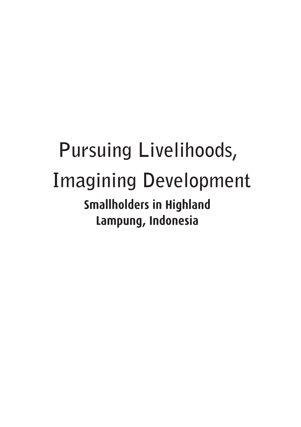 Pursuing Livelihoods, Imagining Development Smallholders in Highland Lampung, Indonesia