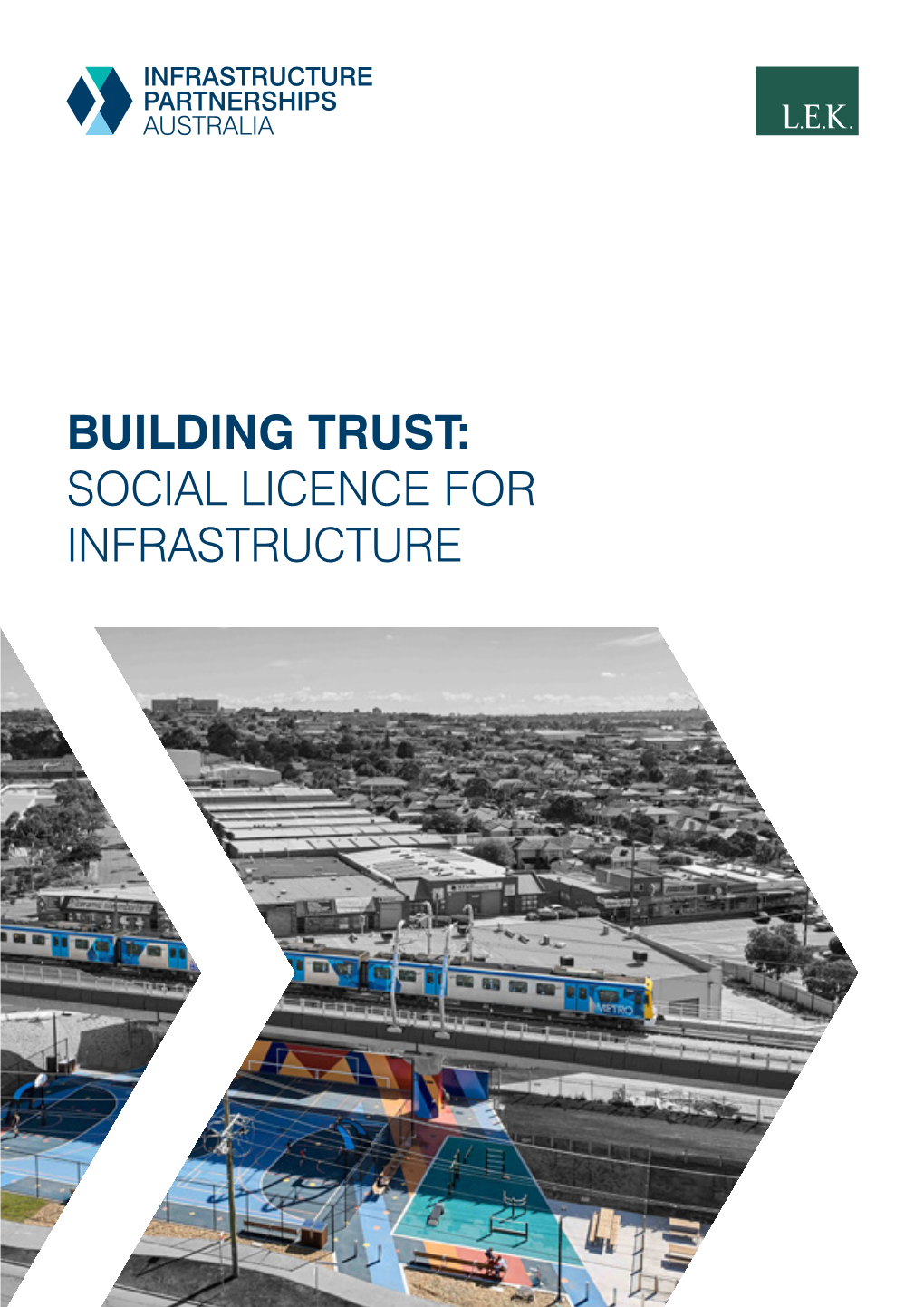 BUILDING TRUST: SOCIAL LICENCE for INFRASTRUCTURE Infrastructure Partnerships Australia L.E.K