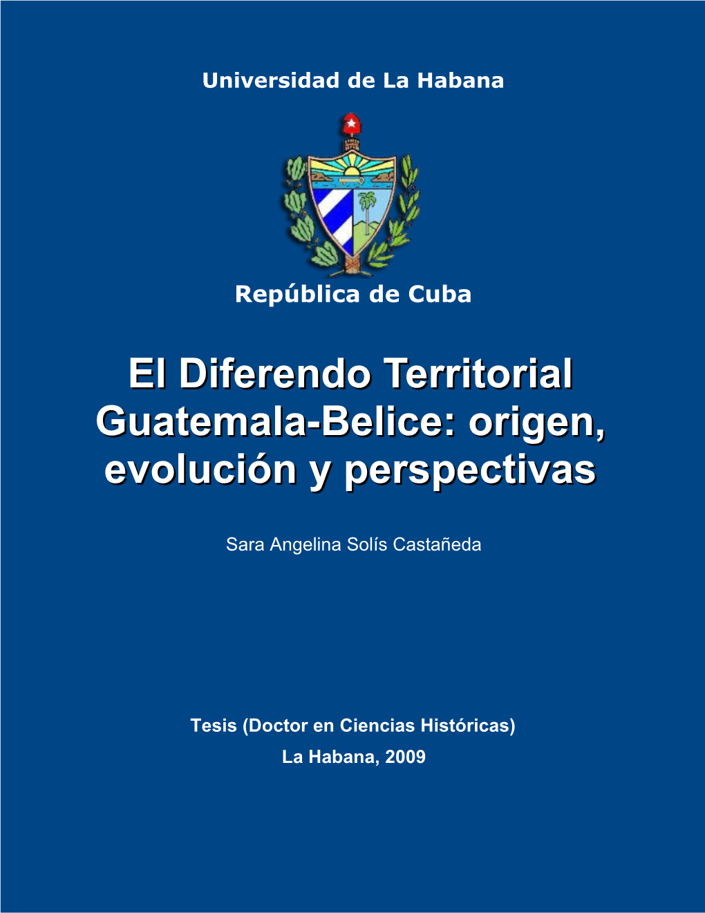 El Diferendo Territorial Guatemala-Belice: Origen, Evolución Y Perspectivas / Sara Angelina Solís Castañeda