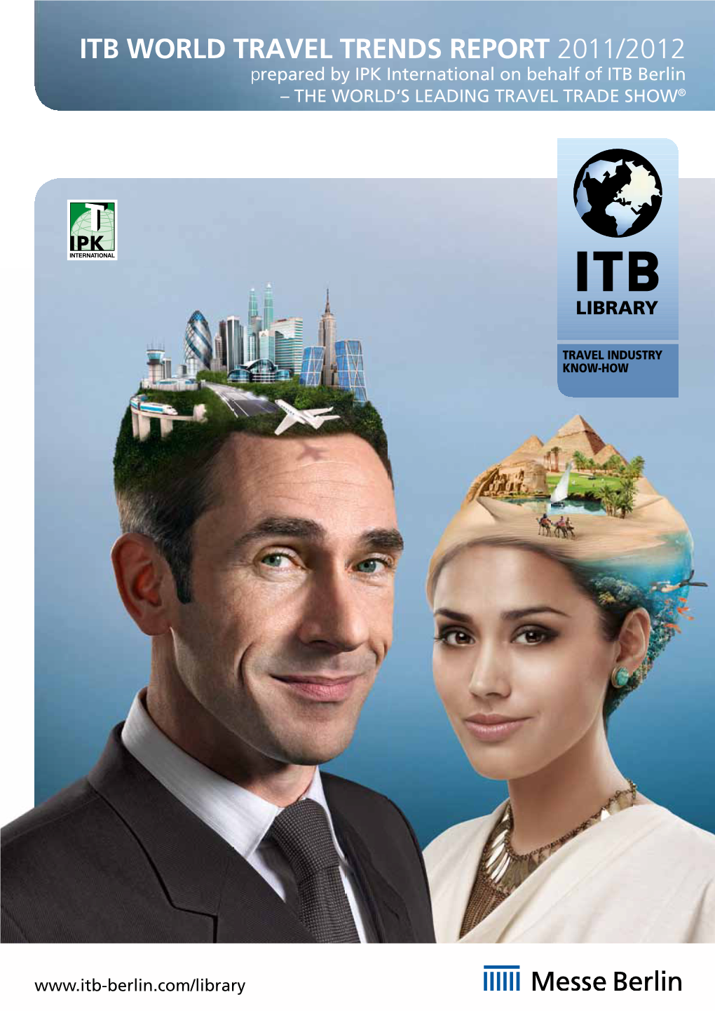 ITB WORLD TRAVEL TRENDS REPORT 2011/2012 Prepared by IPK International on Behalf of ITB Berlin – the WORLD‘S LEADING TRAVEL TRADE SHOW®