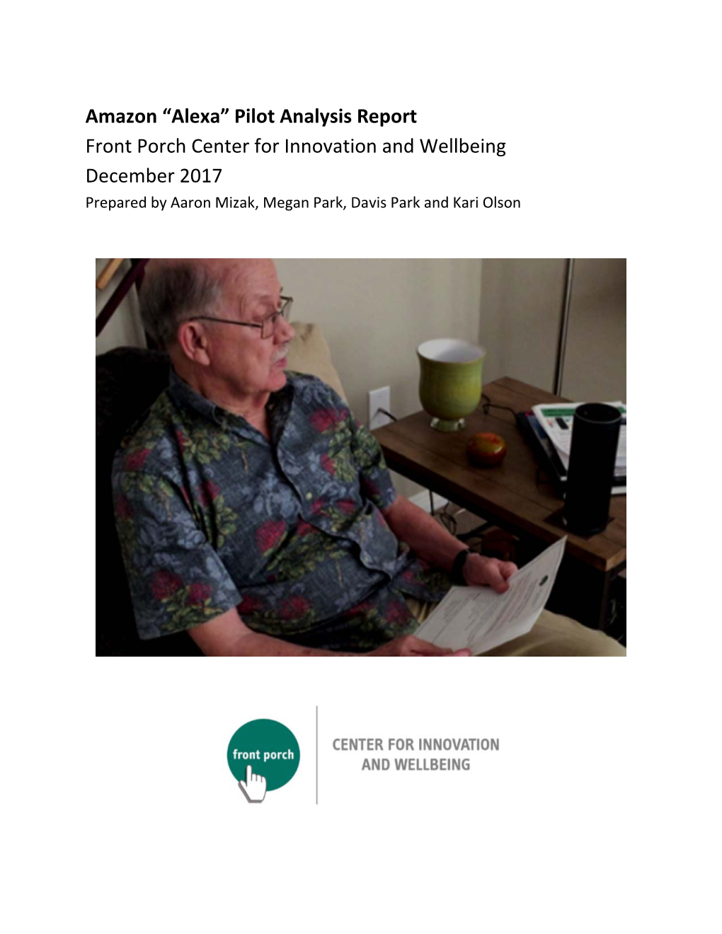 Amazon “Alexa” Pilot Analysis Report Front Porch Center for Innovation and Wellbeing December 2017 Prepared by Aaron Mizak, Megan Park, Davis Park and Kari Olson