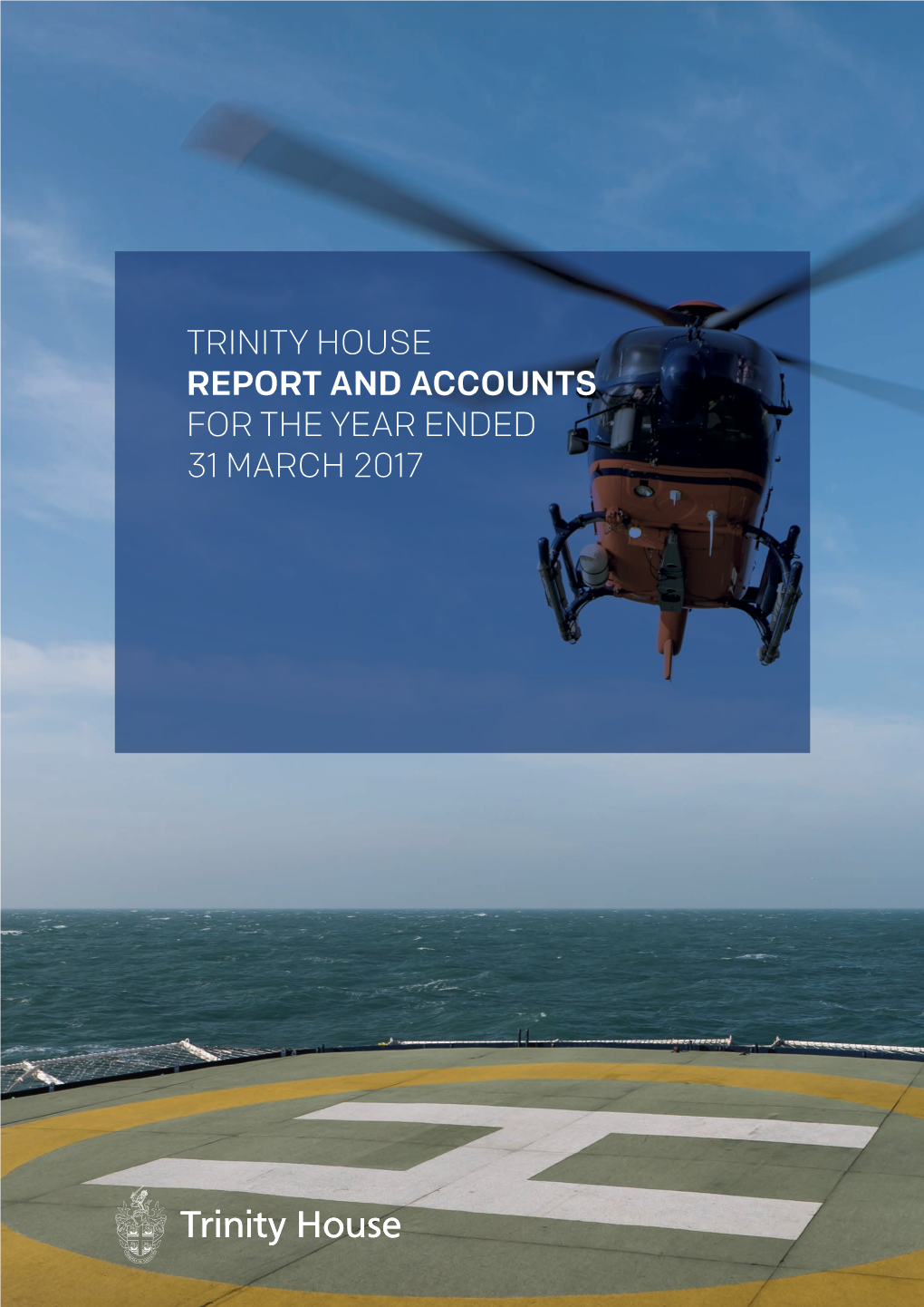 TRINITY HOUSE REPORT and ACCOUNTS for the YEAR ENDED 31 MARCH 2017 Trinity House Annual Report and Accounts
