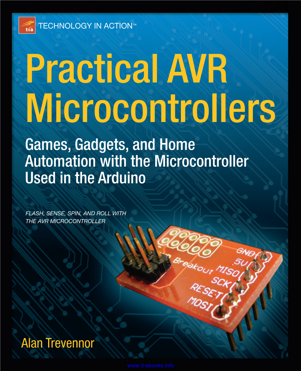 Practical AVR Microcontrollers Games, Gadgets, and Home Automation with the Microcontroller Used in the Arduino