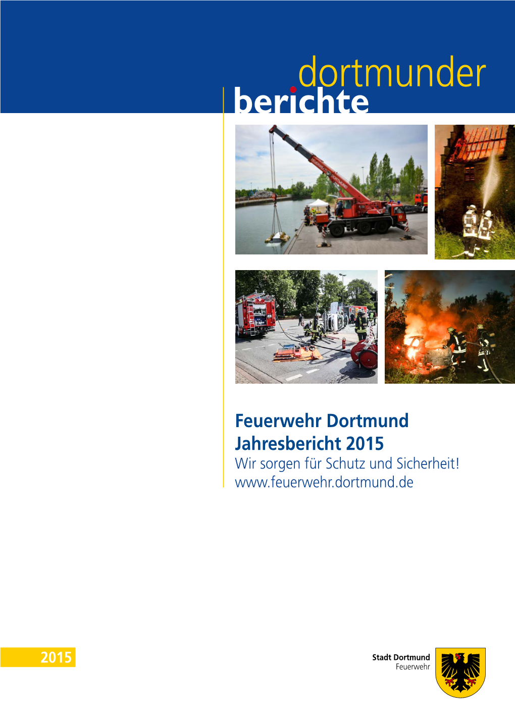 Feuerwehr Dortmund Jahresbericht 2015 Wir Sorgen Für Schutz Und Sicherheit! Feuerwehr Jahresbericht 2015 Feuerwehr Jahresbericht 2015