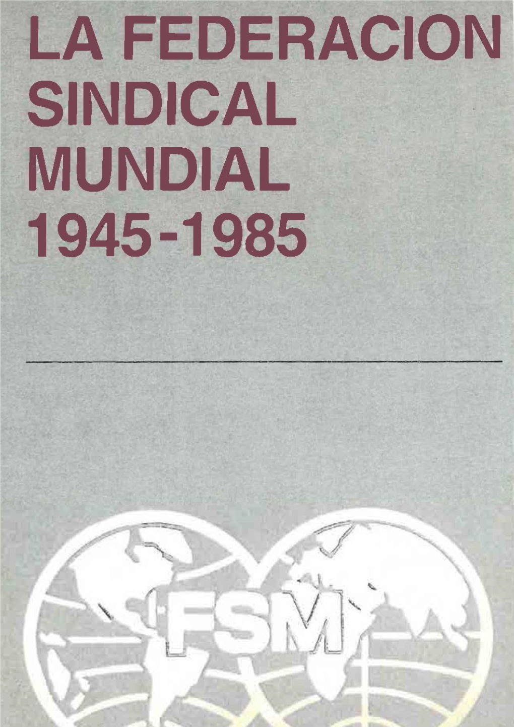 La Federacion Sindical Mundial 1945-1985