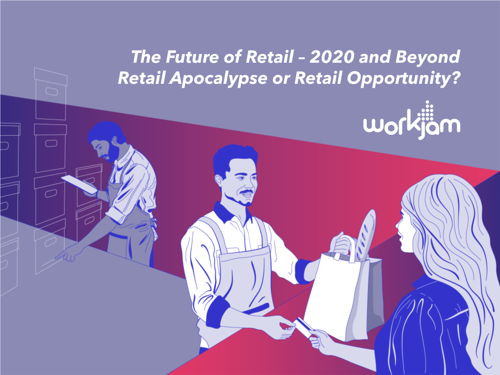 The Future of Retail – 2020 and Beyond Retail Apocalypse Or Retail Opportunity? the FUTURE of RETAIL – 2020 and BEYOND