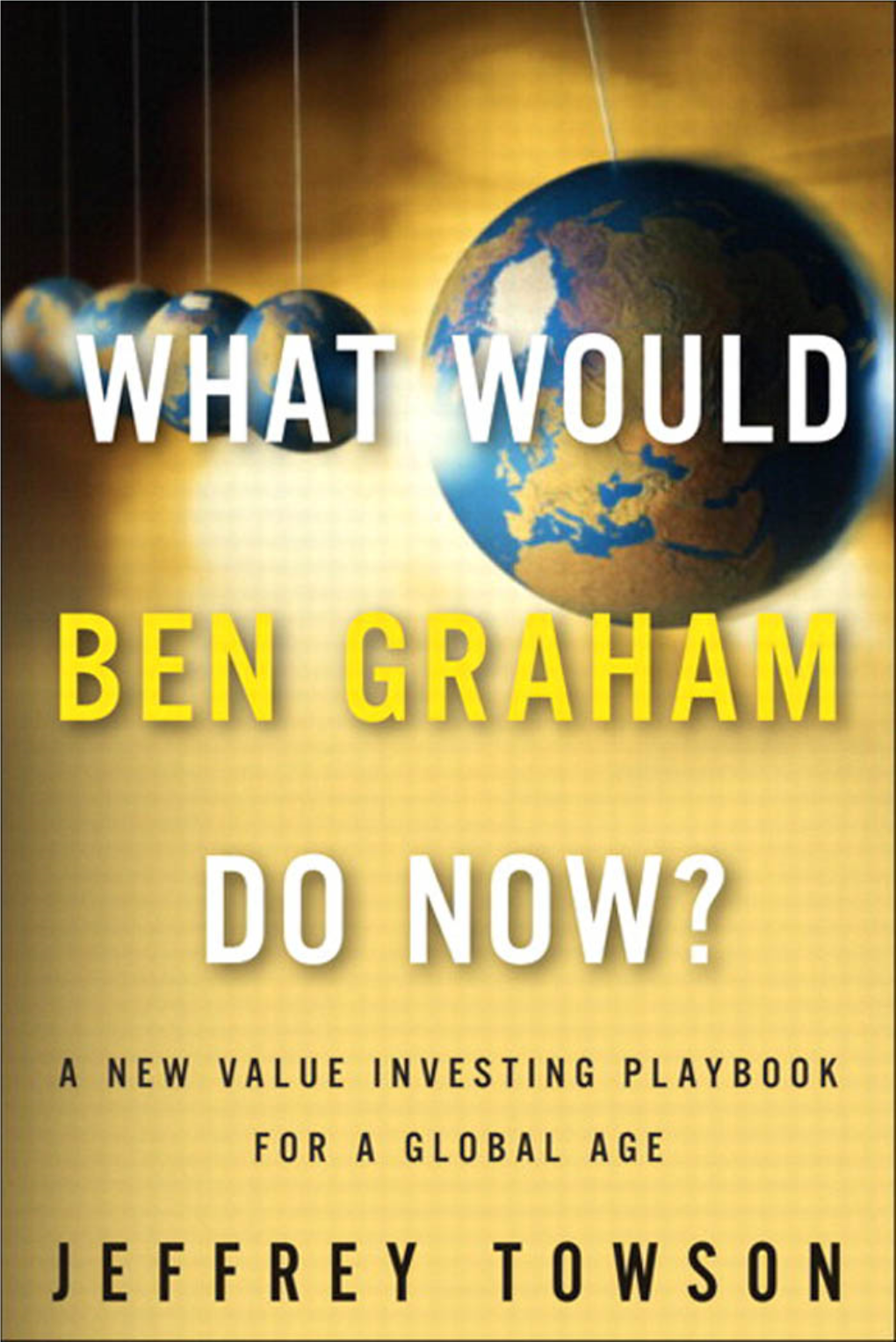 What Would Ben Graham Do Now?: a New Value Investing Playbook for a Global