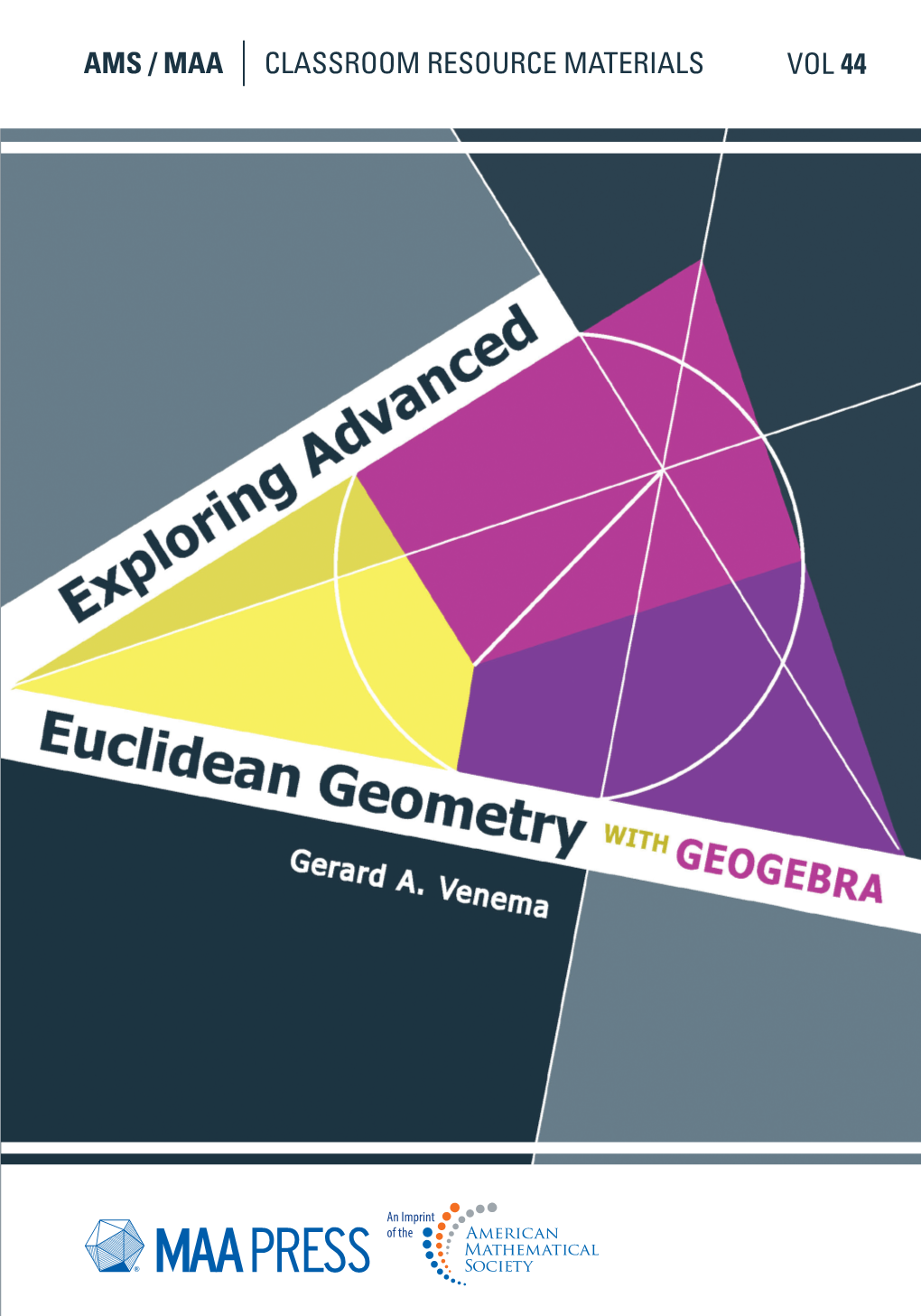 AMS / MAA CLASSROOM RESOURCE MATERIALS VOL 44 44 Exploring Advanced Euclidean Geometry with Geogebra