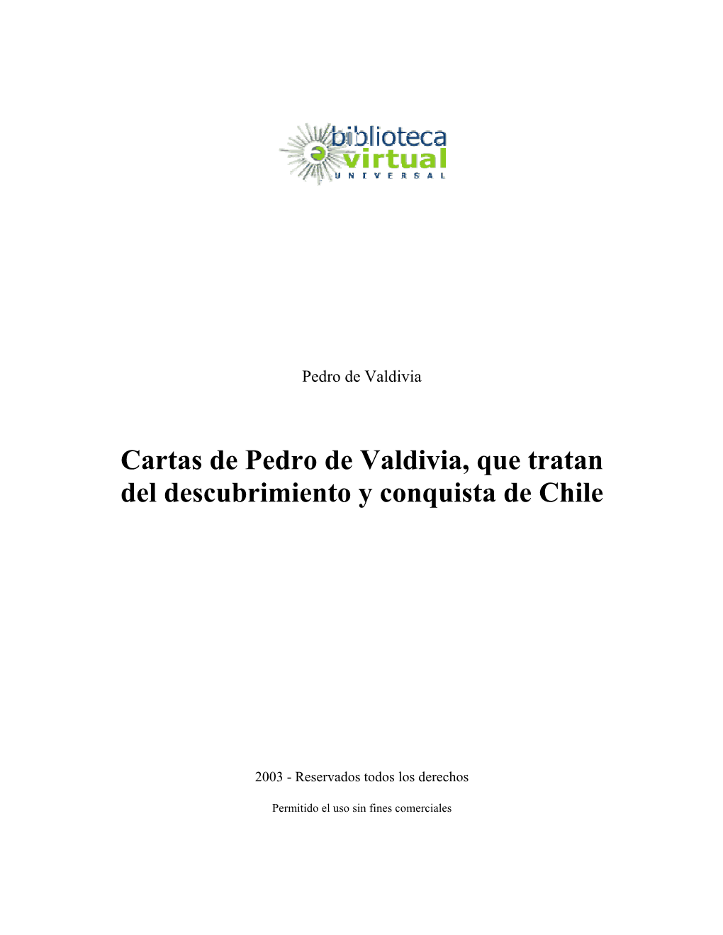 Cartas De Pedro De Valdivia, Que Tratan Del Descubrimiento Y Conquista De Chile