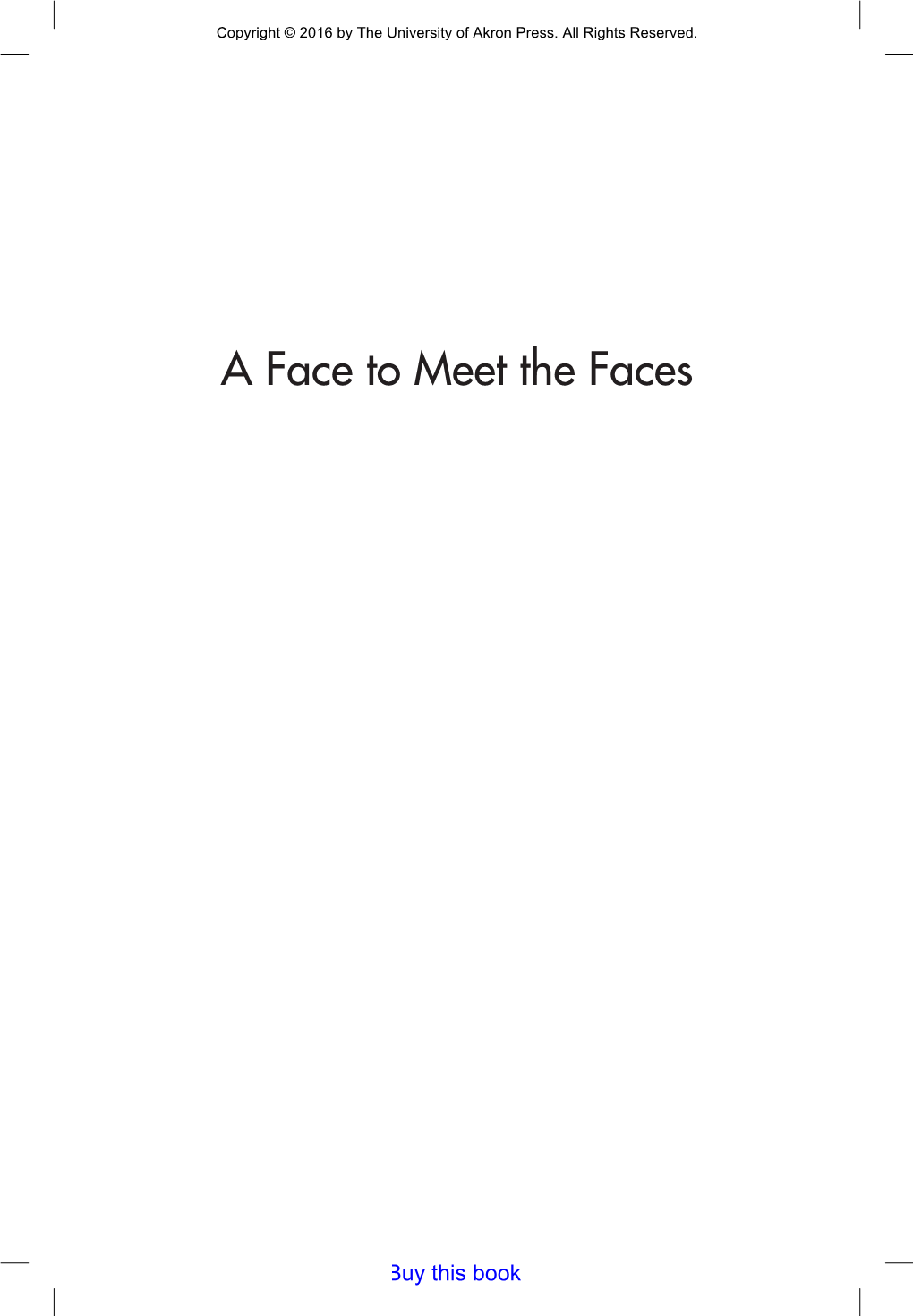 A Face to Meet the Faces Copyright © 2016 by the University of Akron Press