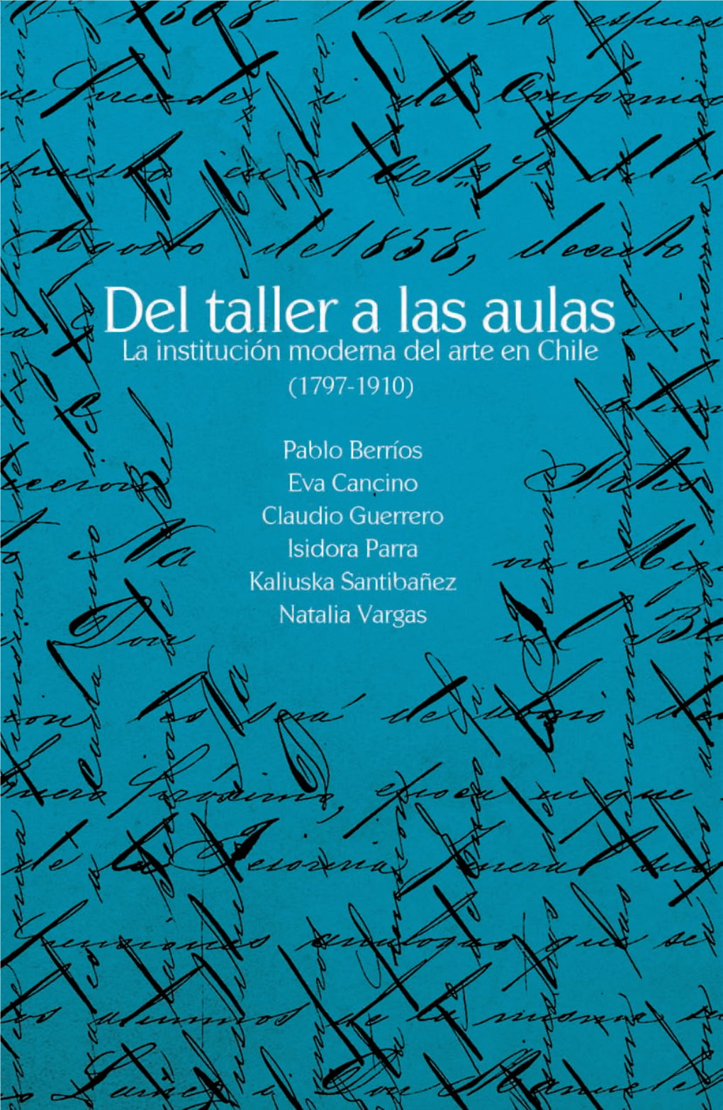 Del Taller a Las Aulas. La Institución Moderna Del Arte En Chile (1797-1910) Noviembre De 2009