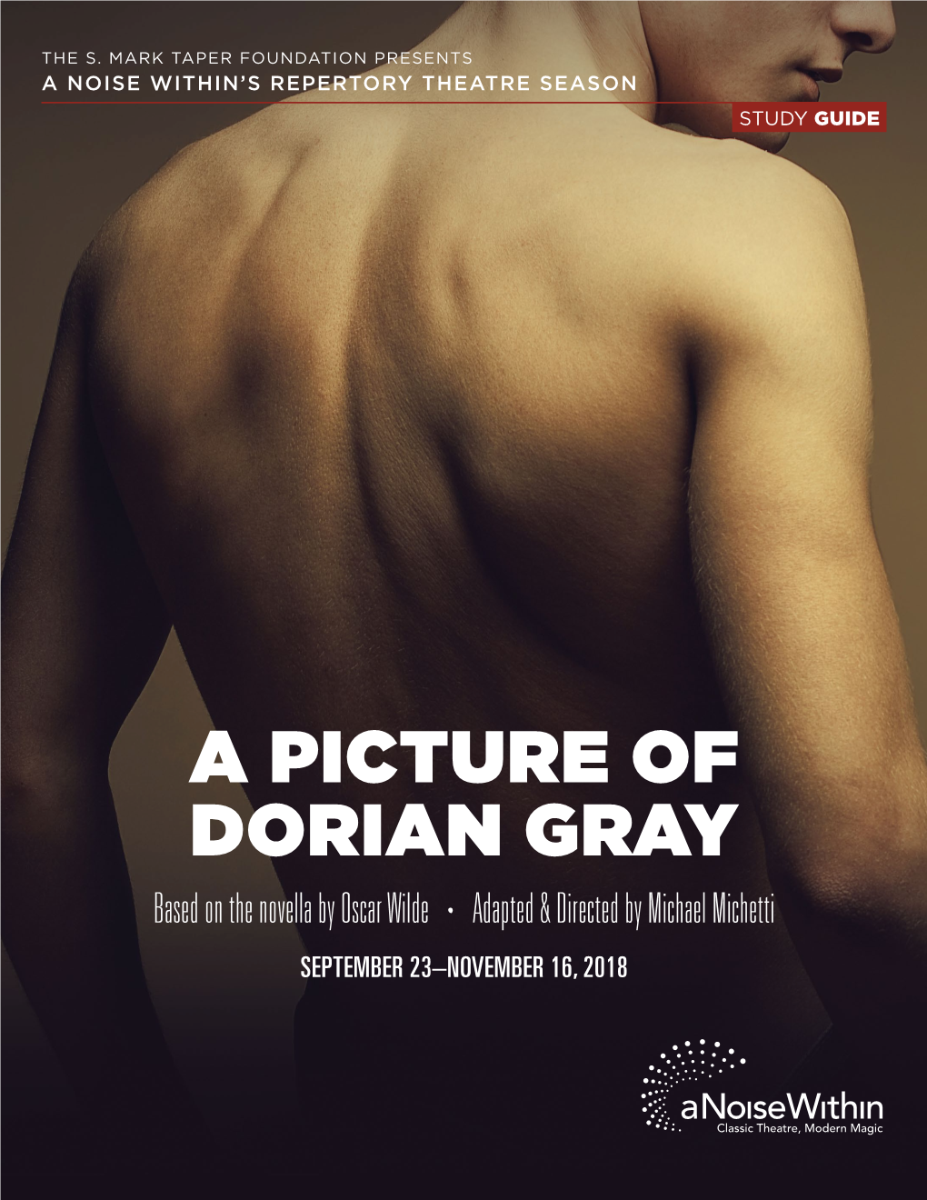 A PICTURE of DORIAN GRAY Based on the Novella by Oscar Wilde • Adapted & Directed by Michael Michetti SEPTEMBER 23–NOVEMBER 16, 2018 STUDY GUIDES from a NOISE WITHIN