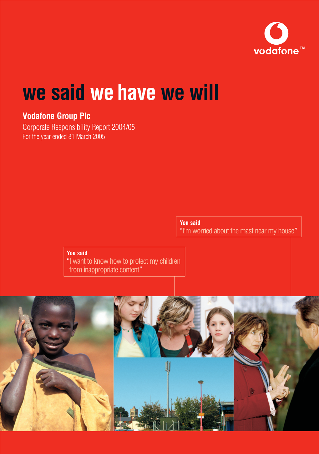 We Said We Have We Will Vodafone Group Plc Corporate Responsibility Report 2004/05 for the Year Ended 31 March 2005