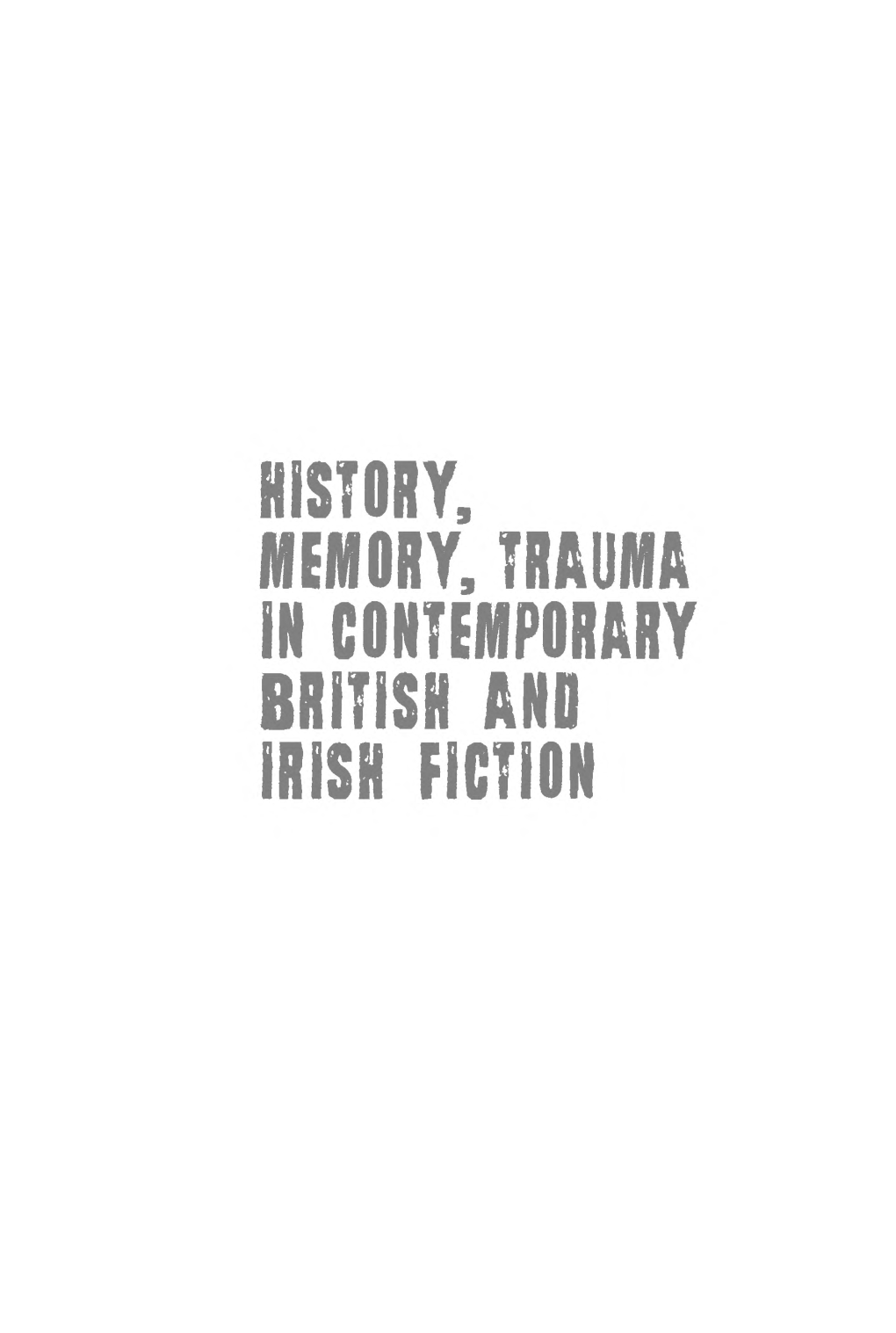 History, Memory, Trauma in Contemporary British and Irish Fiction