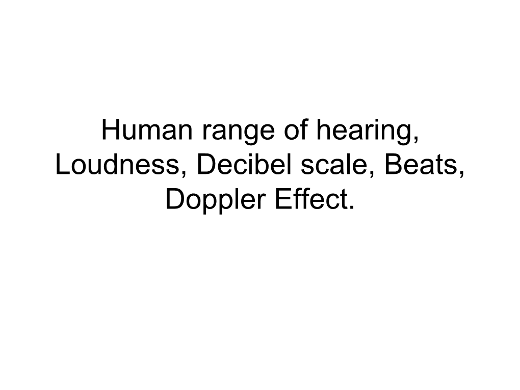 Human Range of Hearing, Loudness, Decibel Scale, Beats, Doppler Effect