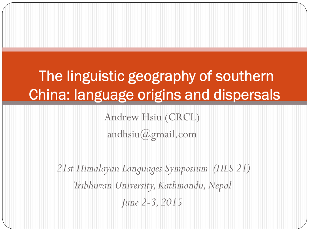 The Linguistic Geography of Southern China: Language Origins and Dispersals Andrew Hsiu (CRCL) Andhsiu@Gmail.Com