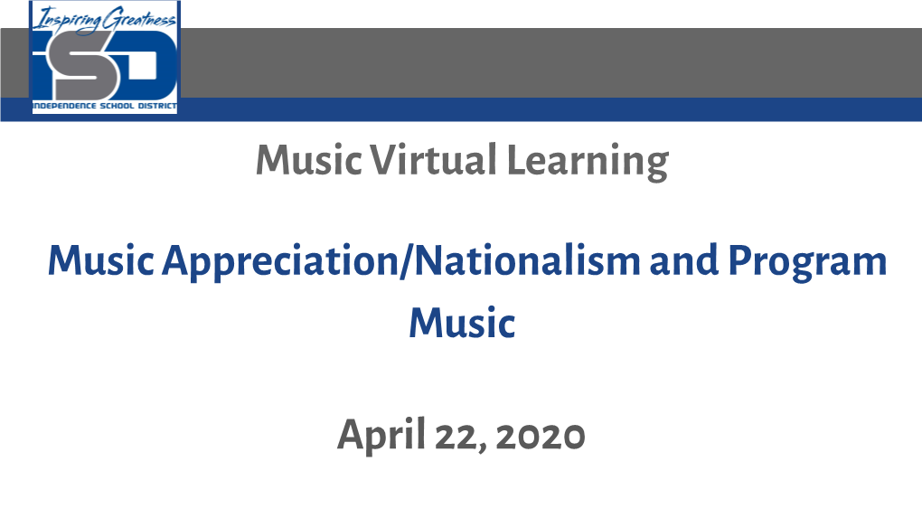 Music Virtual Learning Music Appreciation/Nationalism and Program Music April 22, 2020