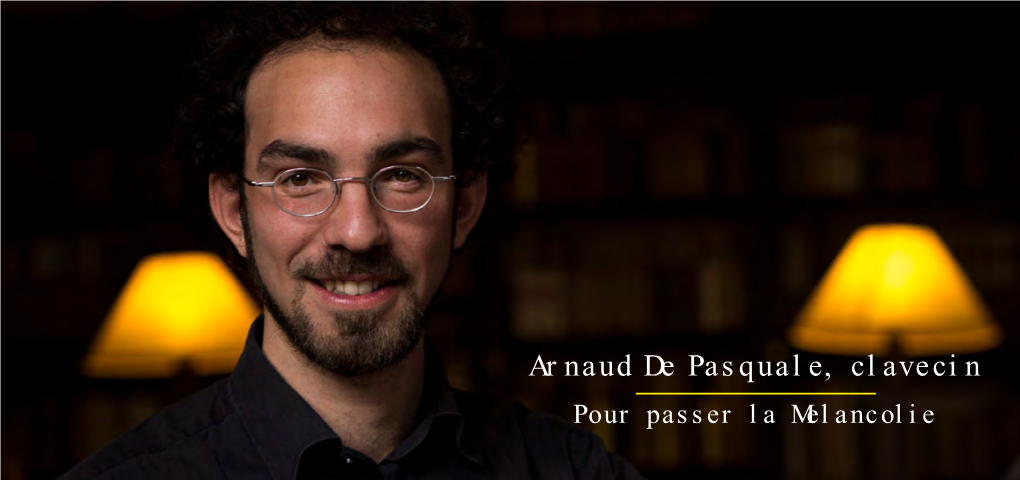 Arnaud De Pasquale, Clavecin Pour Passer La Melancolie De L’Ensemble Correspondances, Direction Sébastien Daucé Ou Du Collegium Vocale De Philippe Herreweghe