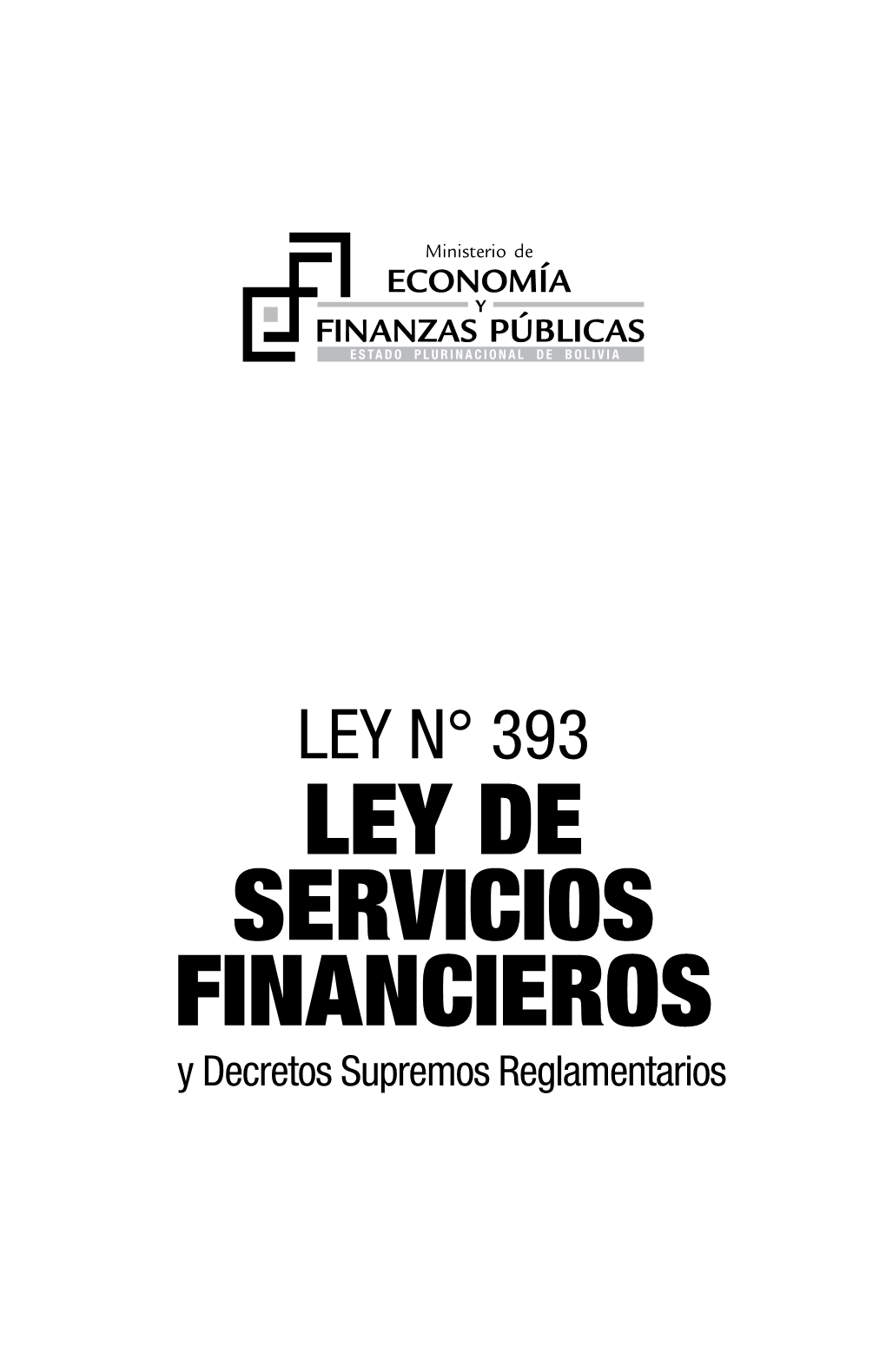 LEY N° 393 LEY DE SERVICIOS FINANCIEROS Y Decretos Supremos Reglamentarios LEY DE SERVICIOS FINANCIEROS