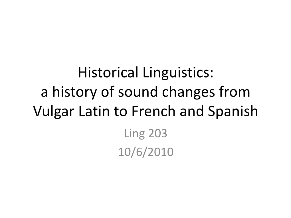 Historical Linguistics: a History of Sound Changes from Vulgar Latin to French and Spanish Ling 203 10/6/2010 Indo-European Family