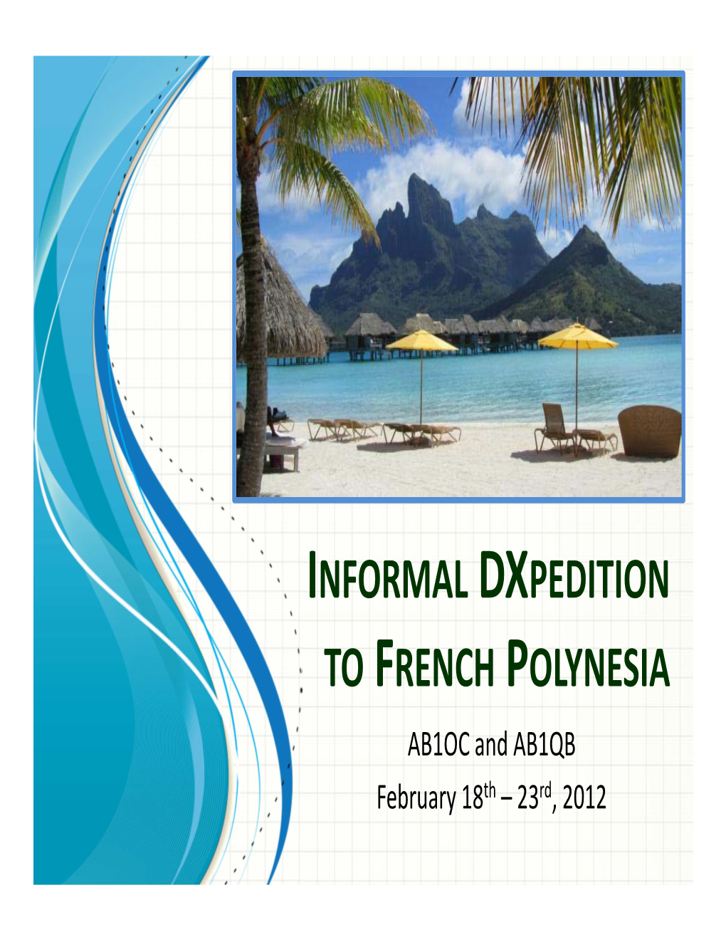 INFORMAL DXPEDITION to FRENCH POLYNESIA AB1OC and AB1QB February 18Th –23Rd, 2012 Tonight’S Presentation